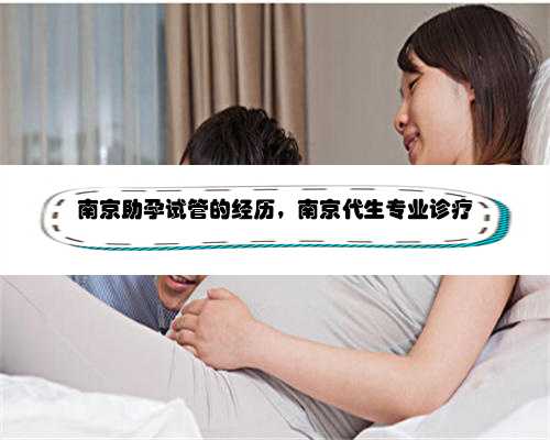 南京助孕试管的经历，南京代生专业诊疗