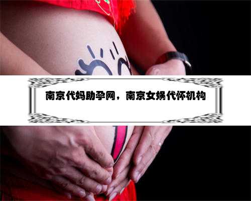 南京代妈助孕网，南京女娲代怀机构